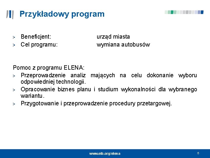 Przykładowy program Beneficjent: Cel programu: urząd miasta wymiana autobusów Pomoc z programu ELENA: Przeprowadzenie