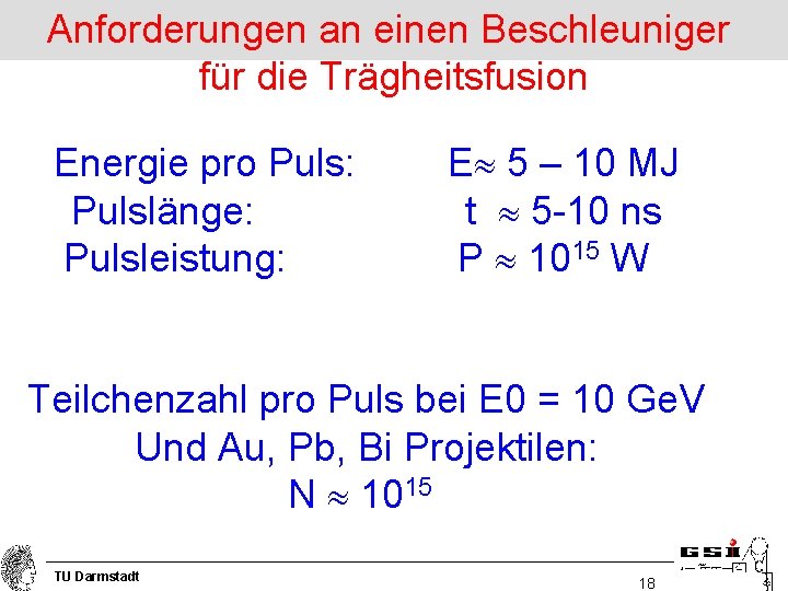 Anforderungen an einen Beschleuniger für die Trägheitsfusion Energie pro Puls: Pulslänge: Pulsleistung: E 5