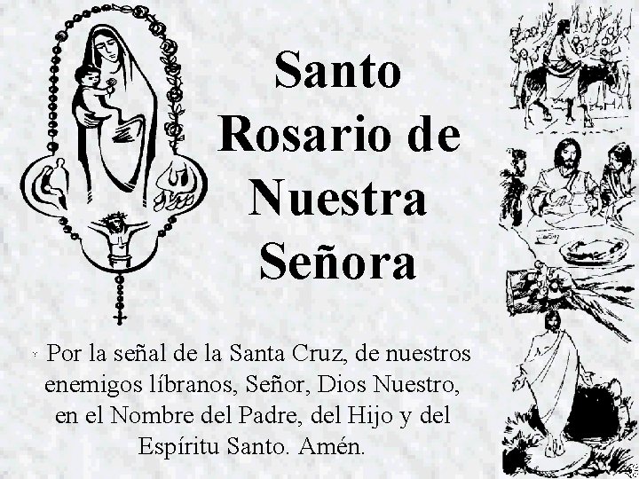 Santo Rosario de Nuestra Señora Por la señal de la Santa Cruz, de nuestros