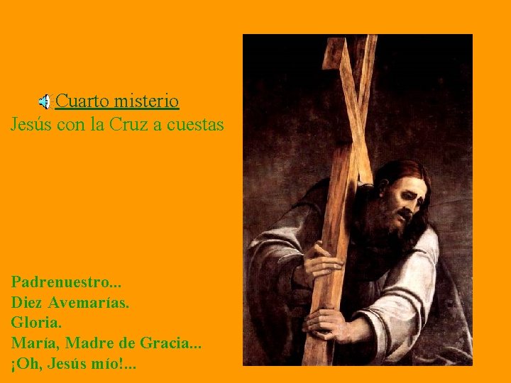 Cuarto misterio Jesús con la Cruz a cuestas Padrenuestro. . . Diez Avemarías. Gloria.
