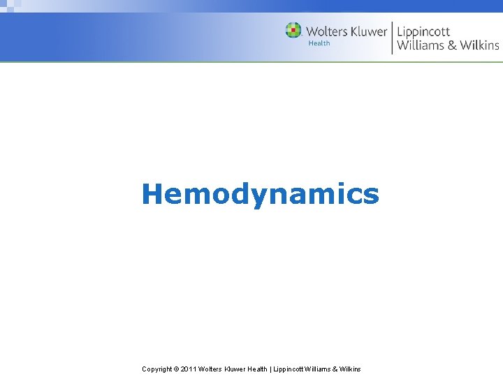 Hemodynamics Copyright © 2011 Wolters Kluwer Health | Lippincott Williams & Wilkins 