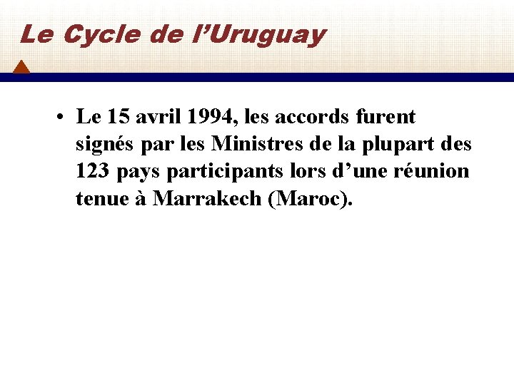 Le Cycle de l’Uruguay • Le 15 avril 1994, les accords furent signés par