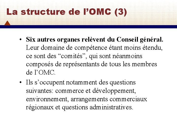 La structure de l’OMC (3) • Six autres organes relèvent du Conseil général. Leur