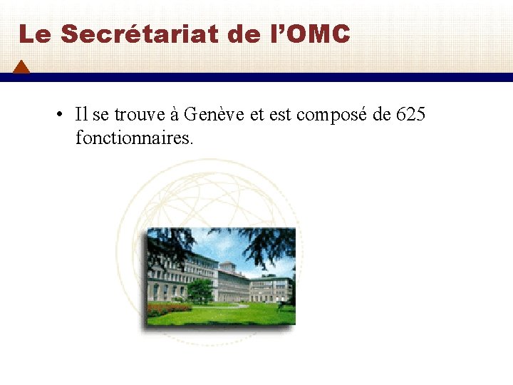 Le Secrétariat de l’OMC • Il se trouve à Genève et est composé de