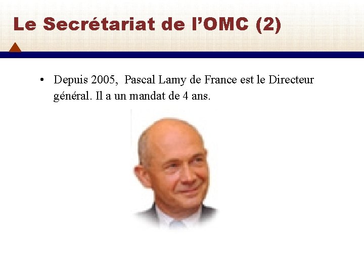 Le Secrétariat de l’OMC (2) • Depuis 2005, Pascal Lamy de France est le