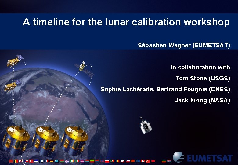 A timeline for the lunar calibration workshop Sébastien Wagner (EUMETSAT) In collaboration with Tom