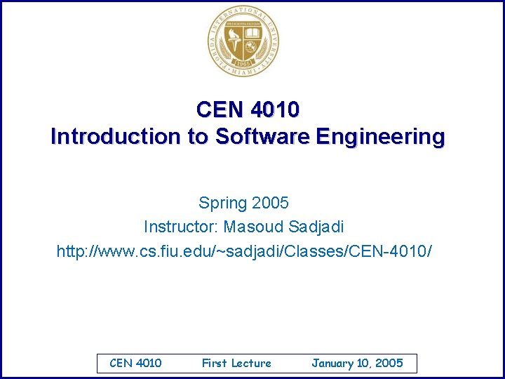 CEN 4010 Introduction to Software Engineering Spring 2005 Instructor: Masoud Sadjadi http: //www. cs.