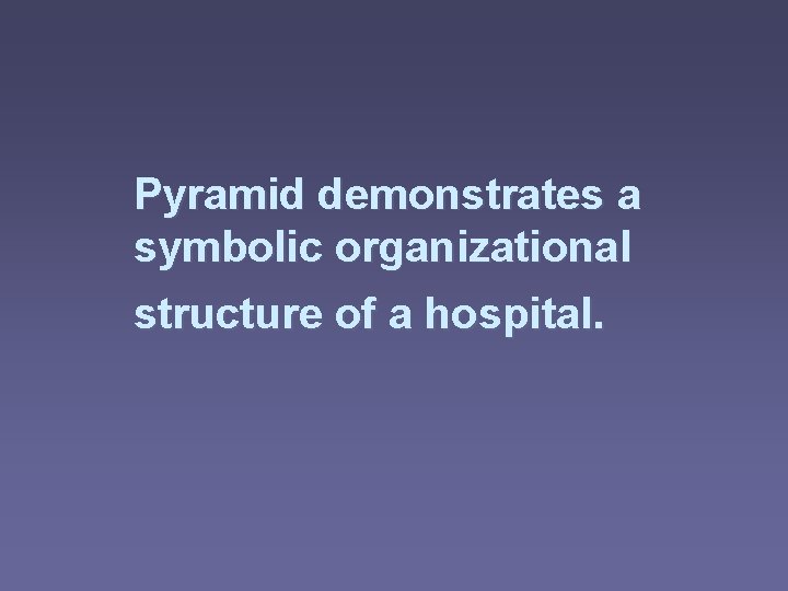 Pyramid demonstrates a symbolic organizational structure of a hospital. 