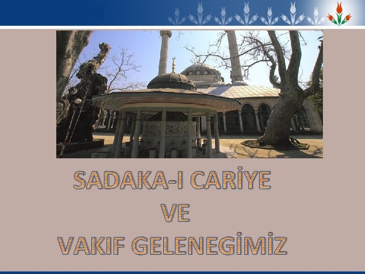 SADAKA-I CARİYE VE VAKIF GELENEGİMİZ 