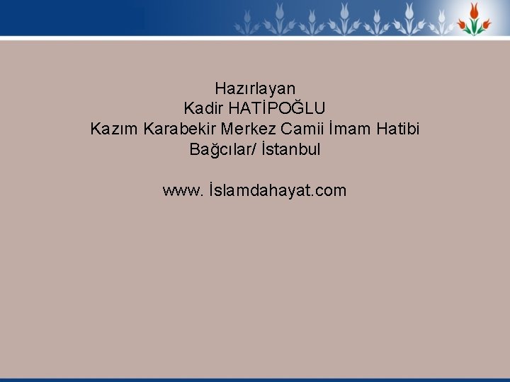 Hazırlayan Kadir HATİPOĞLU Kazım Karabekir Merkez Camii İmam Hatibi Bağcılar/ İstanbul www. İslamdahayat. com