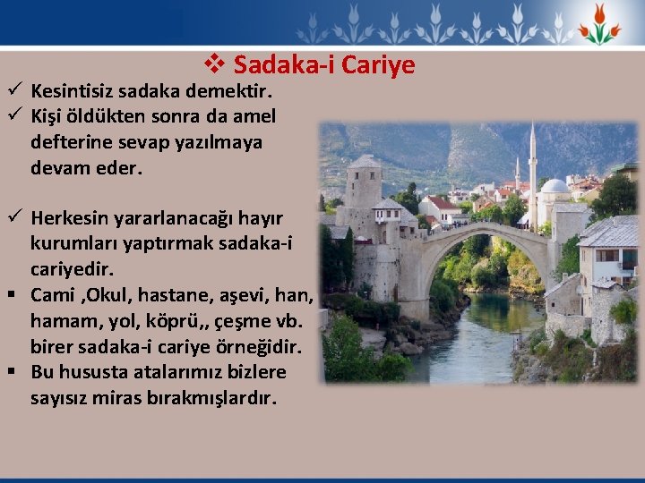 v Sadaka-i Cariye ü Kesintisiz sadaka demektir. ü Kişi öldükten sonra da amel defterine