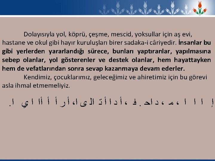 Dolayısıyla yol, köprü, çeşme, mescid, yoksullar için aş evi, hastane ve okul gibi hayır