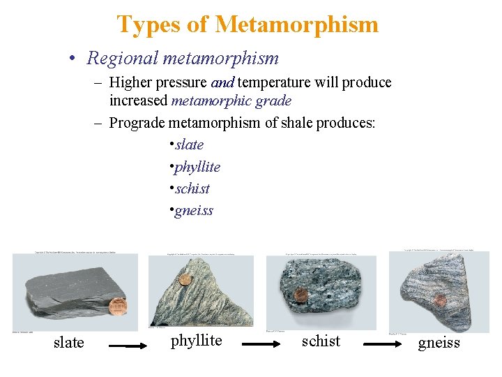 Types of Metamorphism • Regional metamorphism – Higher pressure and temperature will produce increased