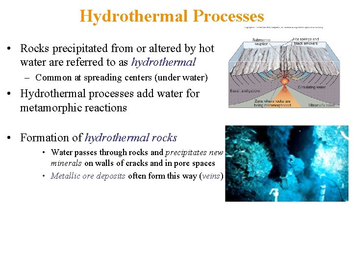 Hydrothermal Processes • Rocks precipitated from or altered by hot water are referred to