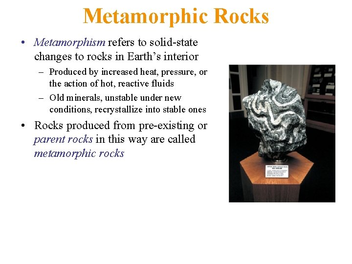 Metamorphic Rocks • Metamorphism refers to solid-state changes to rocks in Earth’s interior –