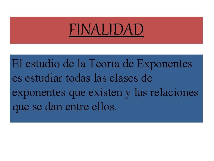 FINALIDAD El estudio de la Teoría de Exponentes es estudiar todas las clases de