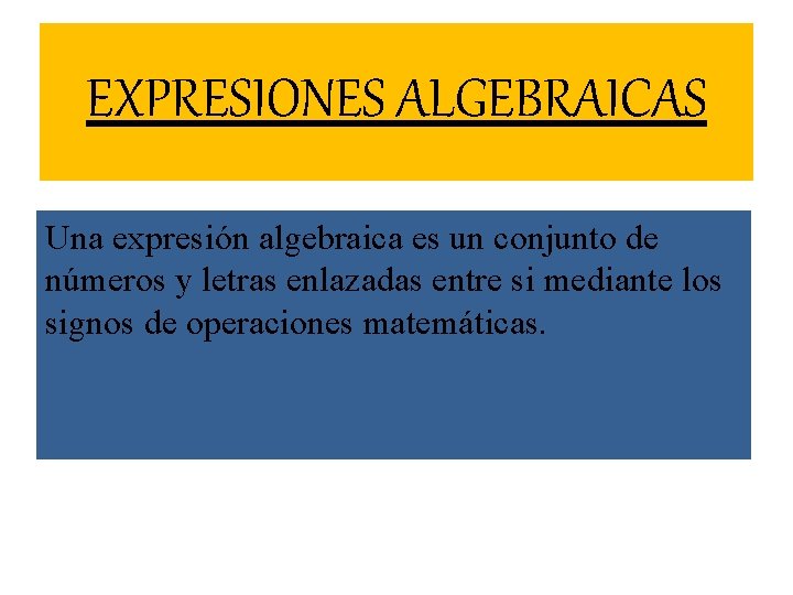 EXPRESIONES ALGEBRAICAS Una expresión algebraica es un conjunto de números y letras enlazadas entre