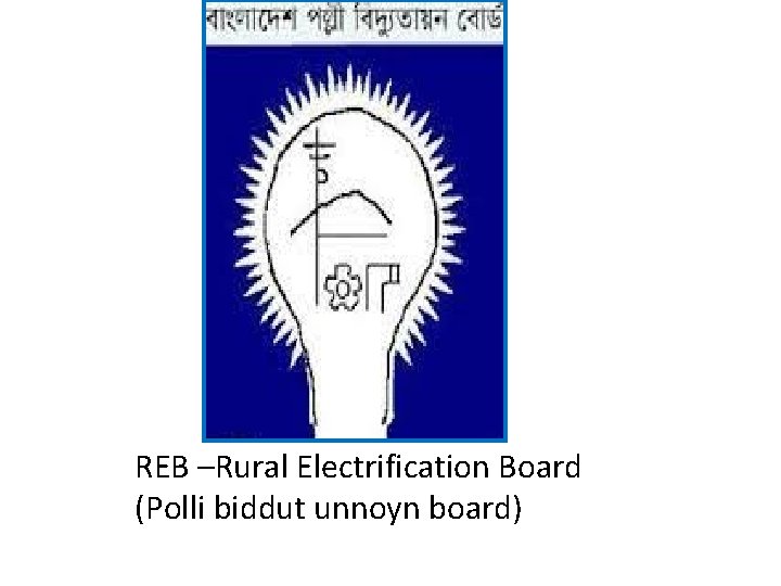 REB –Rural Electrification Board (Polli biddut unnoyn board) 