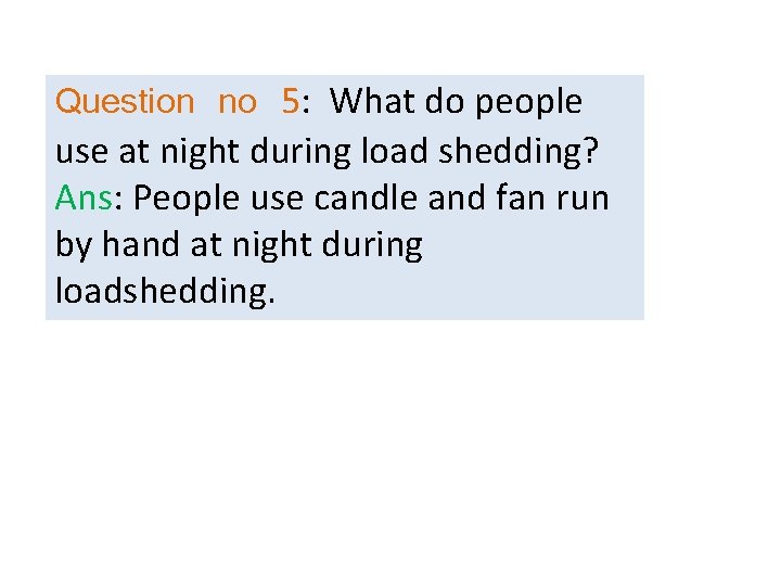 Question no 5: What do people use at night during load shedding? Ans: People