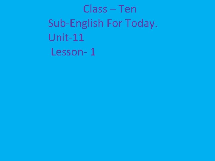 Class – Ten Sub-English For Today. Unit-11 Lesson- 1 