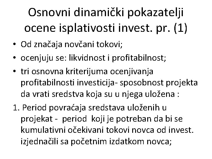 Osnovni dinamički pokazatelji ocene isplativosti invest. pr. (1) • Od značaja novčani tokovi; •