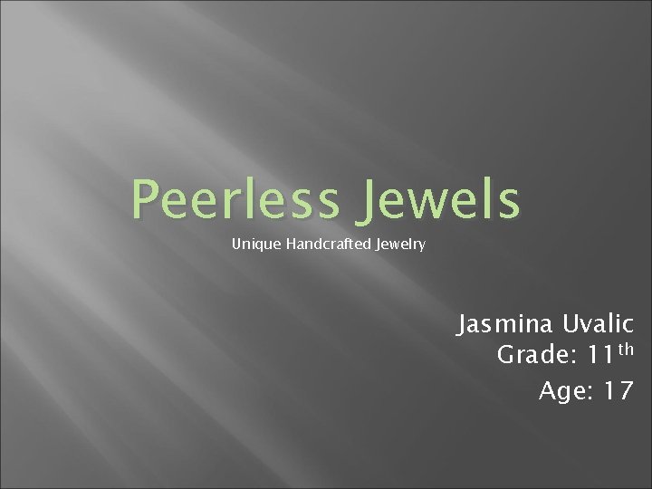 Peerless Jewels Unique Handcrafted Jewelry Jasmina Uvalic Grade: 11 th Age: 17 