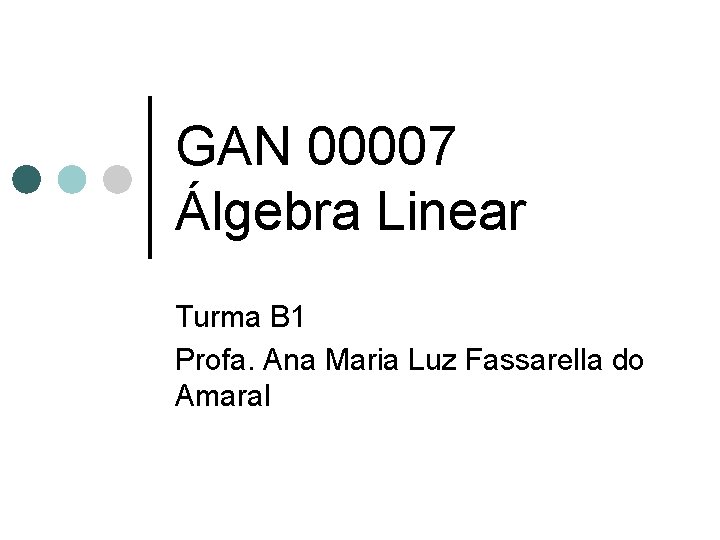 GAN 00007 Álgebra Linear Turma B 1 Profa. Ana Maria Luz Fassarella do Amaral