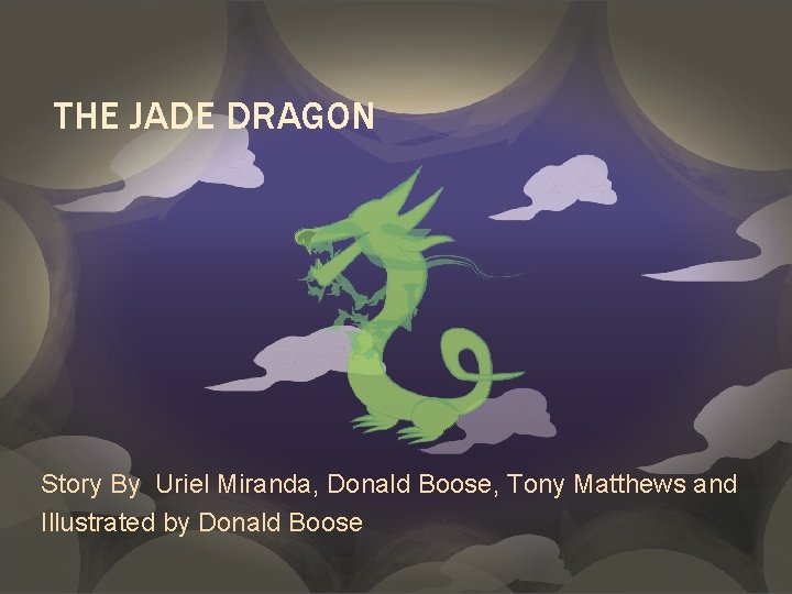 THE JADE DRAGON Story By Uriel Miranda, Donald Boose, Tony Matthews and Illustrated by