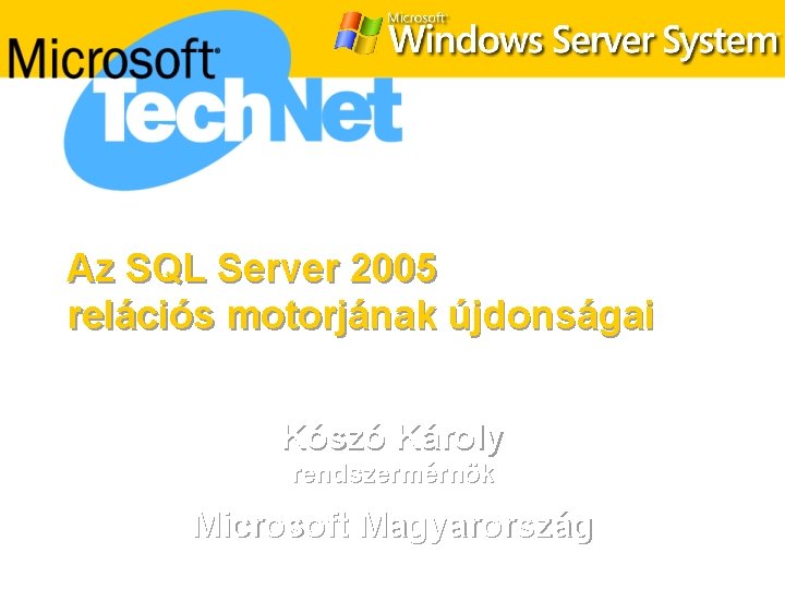 Az SQL Server 2005 relációs motorjának újdonságai Kószó Károly rendszermérnök Microsoft Magyarország 