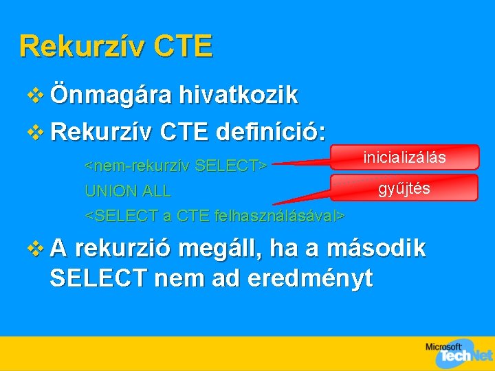 Rekurzív CTE v Önmagára hivatkozik v Rekurzív CTE definíció: <nem-rekurzív SELECT> inicializálás UNION ALL