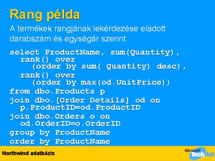 Rang példa A termékek rangjának lekérdezése eladott darabszám és egységár szerint select Product. Name,