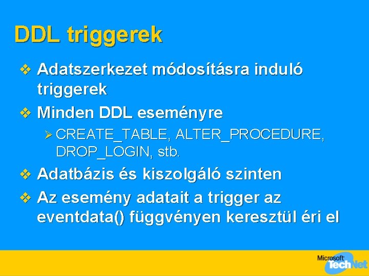 DDL triggerek v Adatszerkezet módosításra induló triggerek v Minden DDL eseményre Ø CREATE_TABLE, ALTER_PROCEDURE,