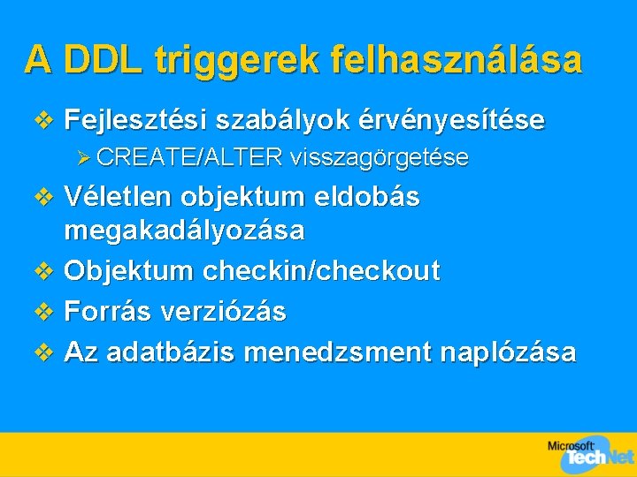 A DDL triggerek felhasználása v Fejlesztési szabályok érvényesítése Ø CREATE/ALTER visszagörgetése v Véletlen objektum