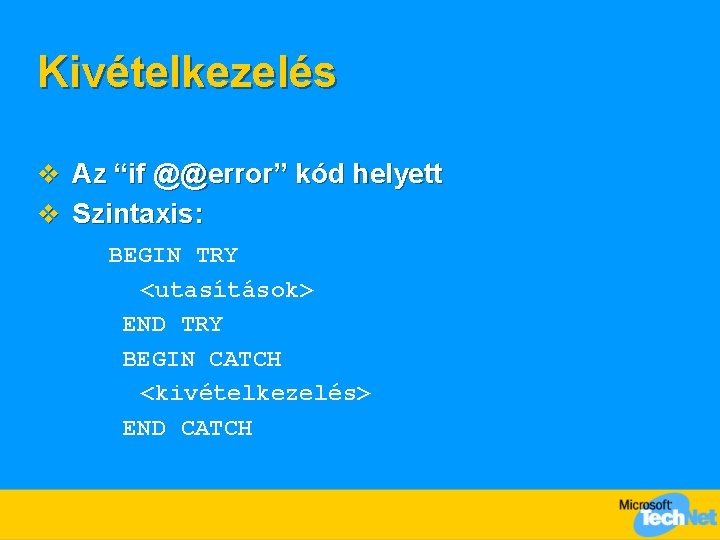 Kivételkezelés v Az “if @@error” kód helyett v Szintaxis: BEGIN TRY <utasítások> END TRY