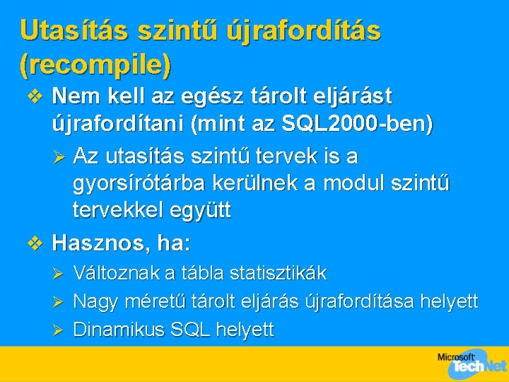 Utasítás szintű újrafordítás (recompile) v Nem kell az egész tárolt eljárást újrafordítani (mint az