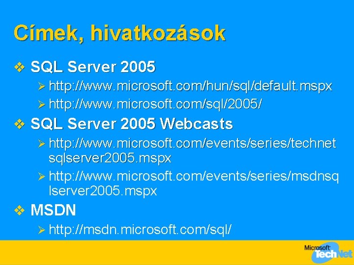 Címek, hivatkozások v SQL Server 2005 Ø http: //www. microsoft. com/hun/sql/default. mspx Ø http: