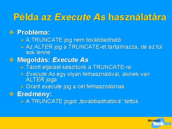 Példa az Execute As használatára v Probléma: Ø Ø A TRUNCATE jog nem továbbadható