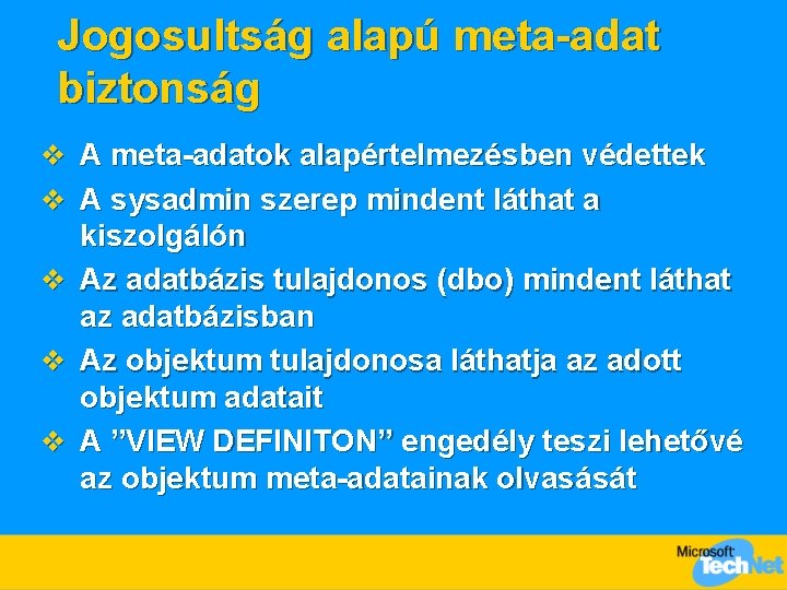 Jogosultság alapú meta-adat biztonság v A meta-adatok alapértelmezésben védettek v A sysadmin szerep mindent