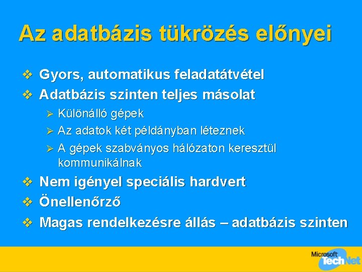 Az adatbázis tükrözés előnyei v Gyors, automatikus feladatátvétel v Adatbázis szinten teljes másolat Különálló