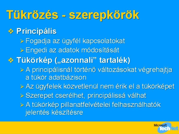 Tükrözés - szerepkörök v Principális Ø Fogadja az ügyfél kapcsolatokat Ø Engedi az adatok