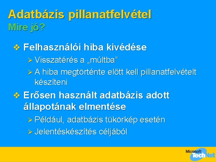 Adatbázis pillanatfelvétel Mire jó? v Felhasználói hiba kivédése Ø Visszatérés a „múltba” Ø A