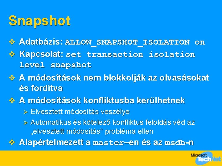 Snapshot v Adatbázis: ALLOW_SNAPSHOT_ISOLATION on v Kapcsolat: set transaction isolation level snapshot v A