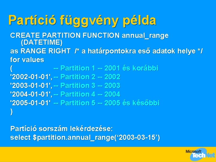 Partíció függvény példa CREATE PARTITION FUNCTION annual_range (DATETIME) as RANGE RIGHT /* a határpontokra