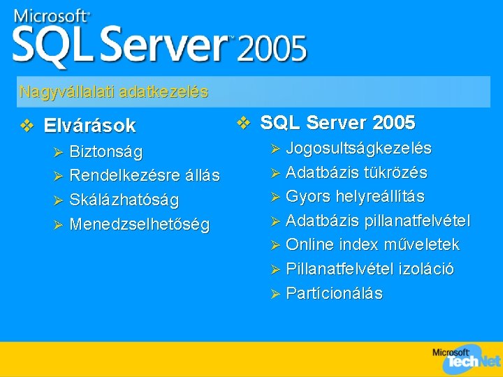 Nagyvállalati adatkezelés v Elvárások Biztonság Ø Rendelkezésre állás Ø Skálázhatóság Ø Menedzselhetőség Ø v