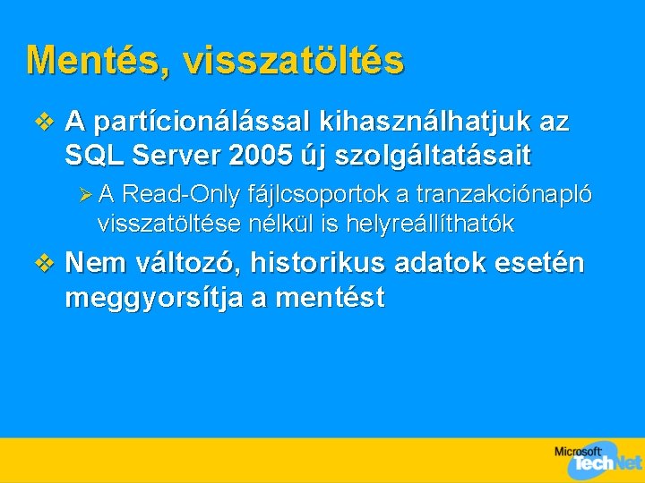 Mentés, visszatöltés v A partícionálással kihasználhatjuk az SQL Server 2005 új szolgáltatásait Ø A