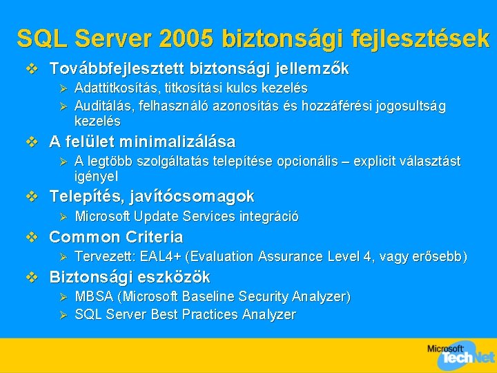 SQL Server 2005 biztonsági fejlesztések v Továbbfejlesztett biztonsági jellemzők Adattitkosítás, titkosítási kulcs kezelés Ø