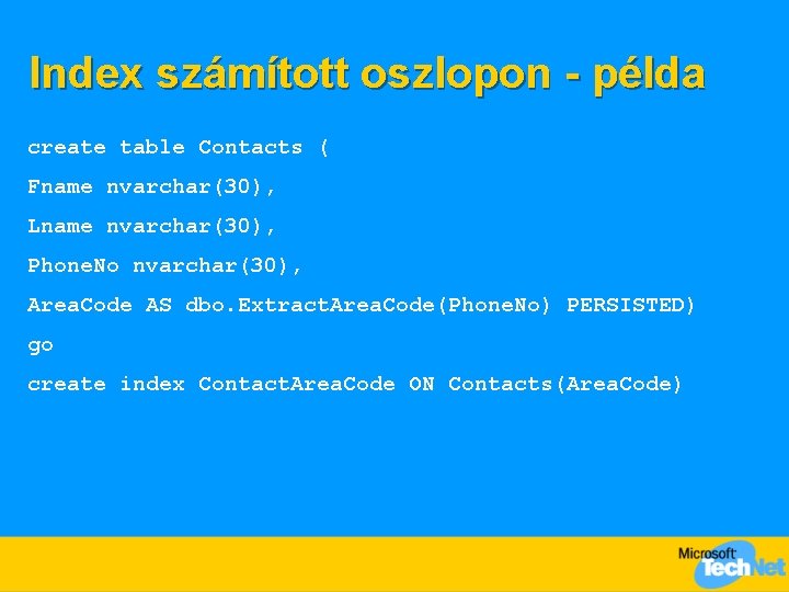 Index számított oszlopon - példa create table Contacts ( Fname nvarchar(30), Lname nvarchar(30), Phone.