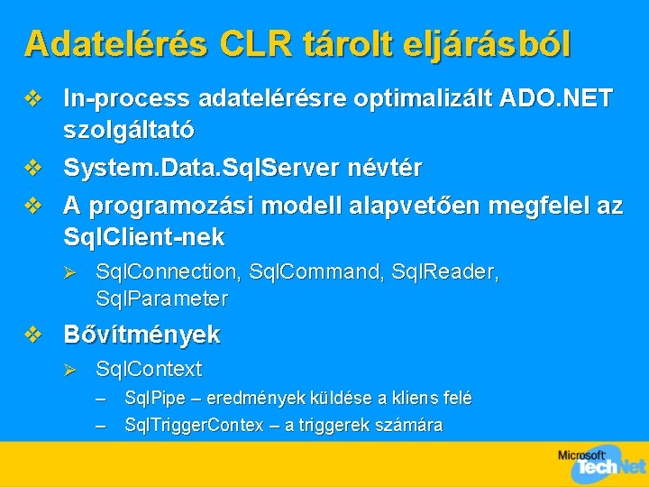 Adatelérés CLR tárolt eljárásból v In-process adatelérésre optimalizált ADO. NET szolgáltató v System. Data.