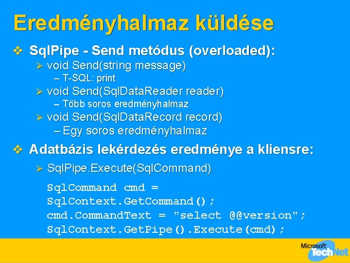 Eredményhalmaz küldése v Sql. Pipe - Send metódus (overloaded): Ø void Send(string message) –