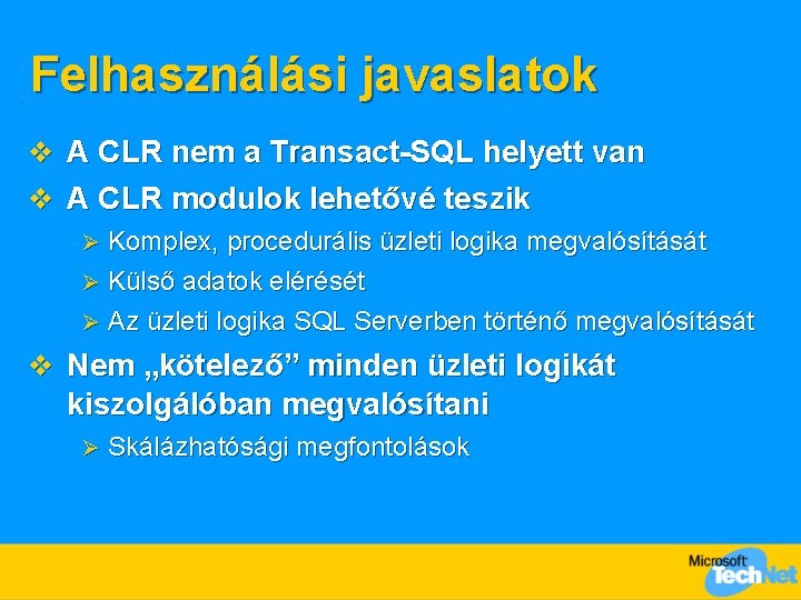 Felhasználási javaslatok v A CLR nem a Transact-SQL helyett van v A CLR modulok